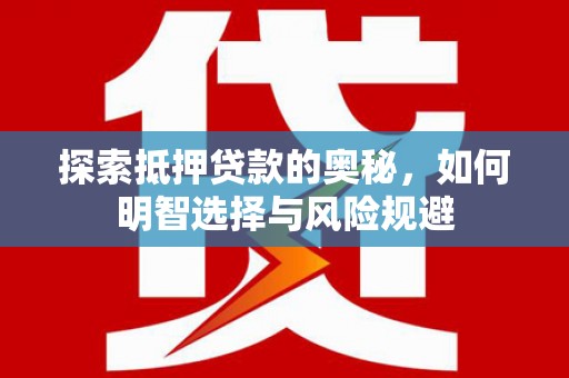 即墨探索抵押贷款的奥秘，如何明智选择与风险规避