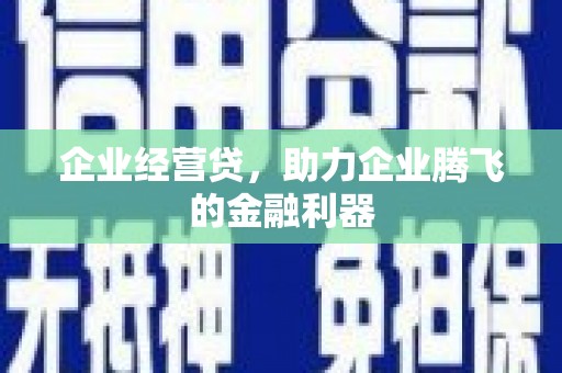 即墨企业经营贷，助力企业腾飞的金融利器
