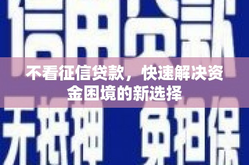 即墨不看征信贷款，快速解决资金困境的新选择
