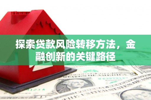 即墨探索贷款风险转移方法，金融创新的关键路径