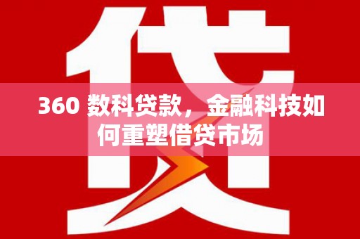 即墨360 数科贷款，金融科技如何重塑借贷市场