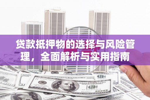 即墨贷款抵押物的选择与风险管理，全面解析与实用指南