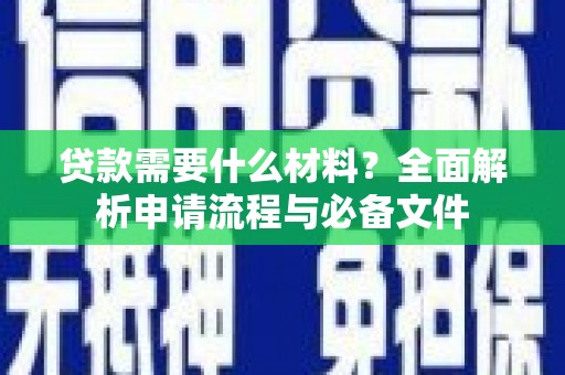 即墨贷款需要什么材料？全面解析申请流程与必备文件