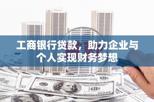 即墨工商银行贷款，助力企业与个人实现财务梦想