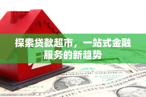 即墨探索贷款超市，一站式金融服务的新趋势