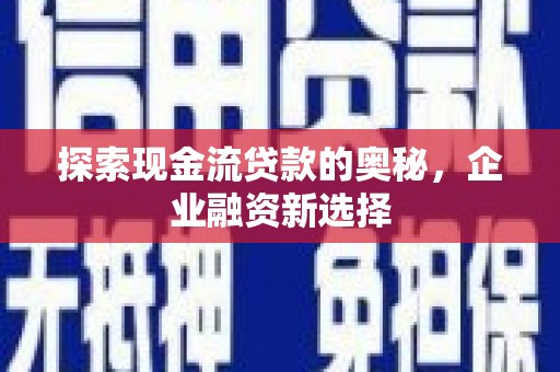 即墨探索现金流贷款的奥秘，企业融资新选择