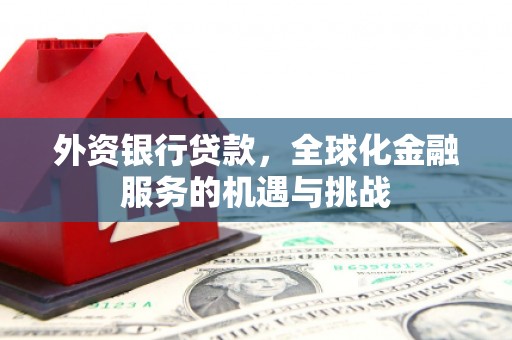即墨外资银行贷款，全球化金融服务的机遇与挑战