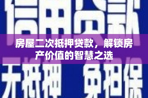 即墨房屋二次抵押贷款，解锁房产价值的智慧之选