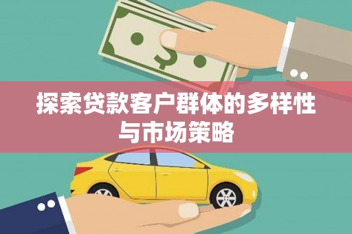 即墨探索贷款客户群体的多样性与市场策略