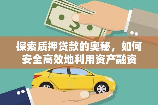 即墨探索质押贷款的奥秘，如何安全高效地利用资产融资