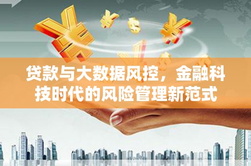 即墨贷款与大数据风控，金融科技时代的风险管理新范式