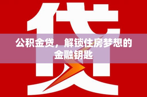即墨公积金贷，解锁住房梦想的金融钥匙