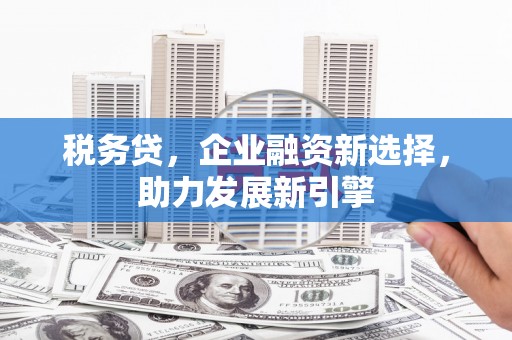 即墨税务贷，企业融资新选择，助力发展新引擎