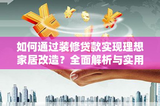 即墨如何通过装修贷款实现理想家居改造？全面解析与实用指南