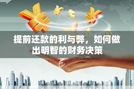 即墨提前还款的利与弊，如何做出明智的财务决策