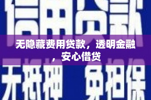 即墨无隐藏费用贷款，透明金融，安心借贷