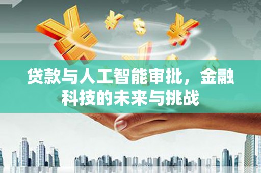 即墨贷款与人工智能审批，金融科技的未来与挑战