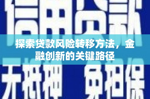 即墨探索贷款风险转移方法，金融创新的关键路径