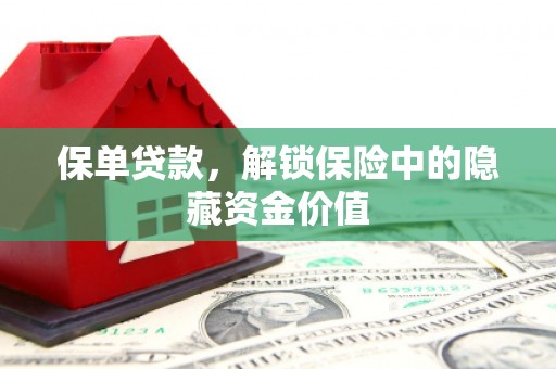 即墨保单贷款，解锁保险中的隐藏资金价值