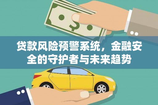 即墨贷款风险预警系统，金融安全的守护者与未来趋势