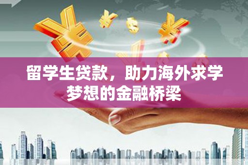 即墨留学生贷款，助力海外求学梦想的金融桥梁