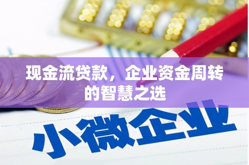 即墨现金流贷款，企业资金周转的智慧之选
