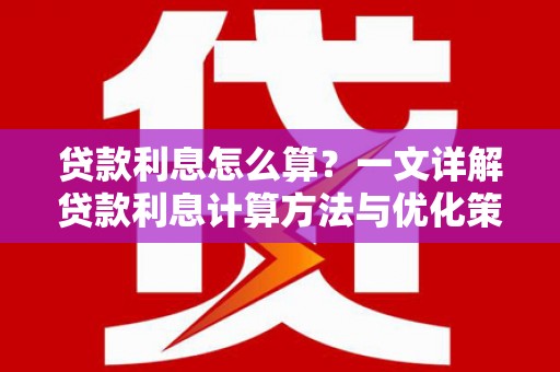 即墨贷款利息怎么算？一文详解贷款利息计算方法与优化策略