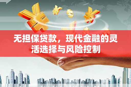 即墨无担保贷款，现代金融的灵活选择与风险控制