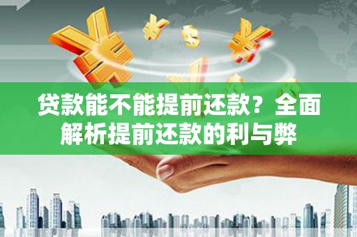 即墨贷款能不能提前还款？全面解析提前还款的利与弊