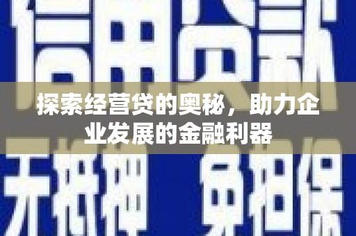 即墨探索经营贷的奥秘，助力企业发展的金融利器