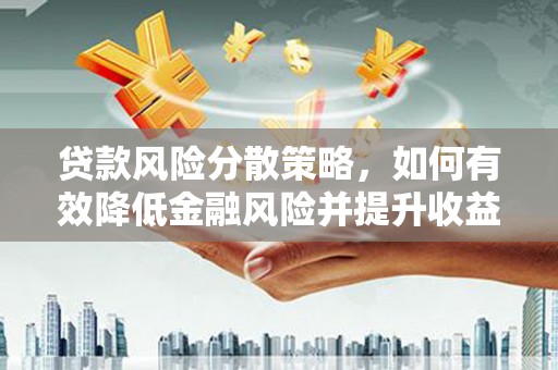 即墨贷款风险分散策略，如何有效降低金融风险并提升收益