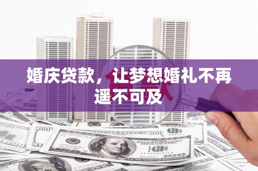 即墨婚庆贷款，让梦想婚礼不再遥不可及
