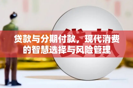 即墨贷款与分期付款，现代消费的智慧选择与风险管理