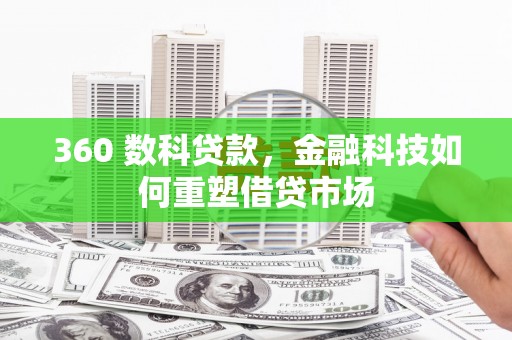 即墨360 数科贷款，金融科技如何重塑借贷市场