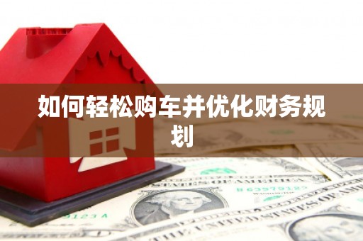 即墨如何轻松购车并优化财务规划