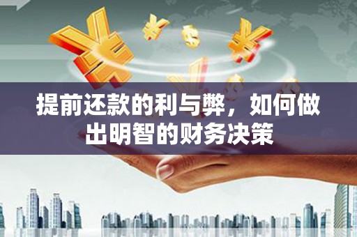 即墨提前还款的利与弊，如何做出明智的财务决策