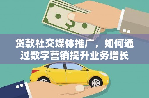 即墨贷款社交媒体推广，如何通过数字营销提升业务增长
