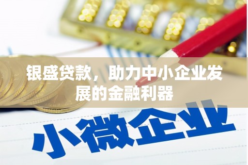 即墨银盛贷款，助力中小企业发展的金融利器