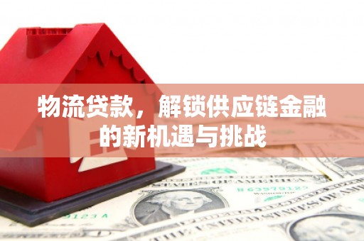 即墨物流贷款，解锁供应链金融的新机遇与挑战
