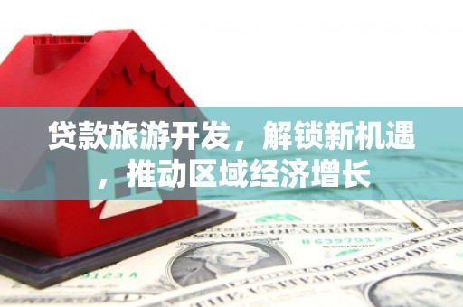 即墨贷款旅游开发，解锁新机遇，推动区域经济增长