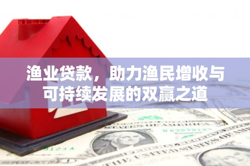 即墨渔业贷款，助力渔民增收与可持续发展的双赢之道
