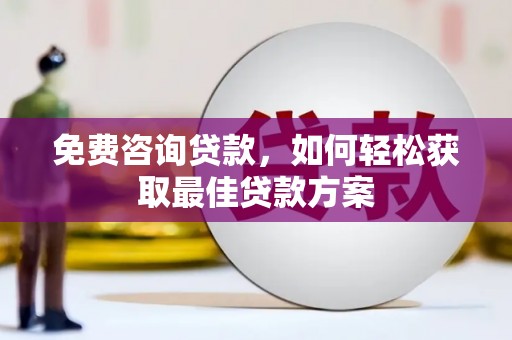 即墨免费咨询贷款，如何轻松获取最佳贷款方案