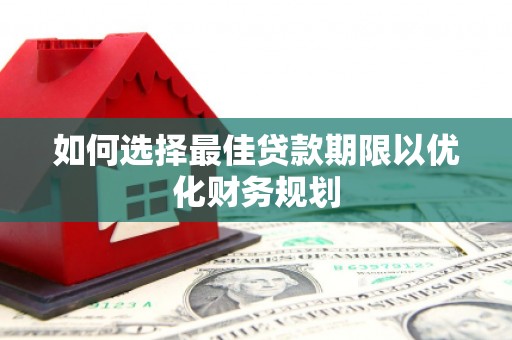 即墨如何选择最佳贷款期限以优化财务规划