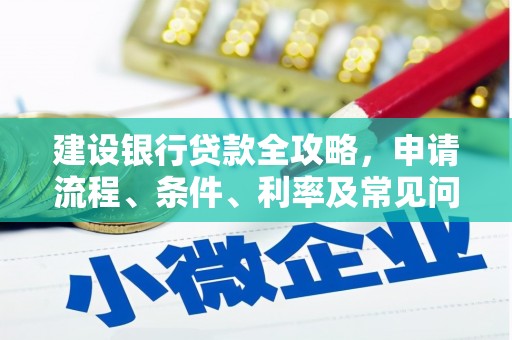 即墨建设银行贷款全攻略，申请流程、条件、利率及常见问题解答
