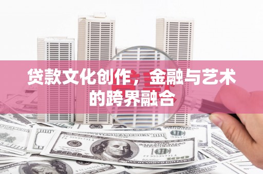 即墨贷款文化创作，金融与艺术的跨界融合