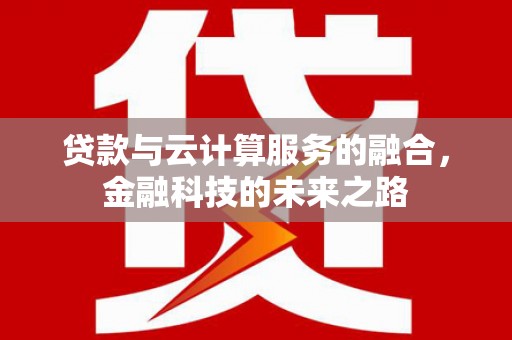 即墨贷款与云计算服务的融合，金融科技的未来之路